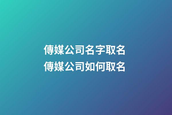 傳媒公司名字取名 傳媒公司如何取名-第1張-公司起名-玄機派